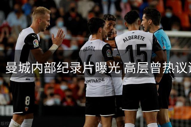 曼城内部纪录片曝光 高层曾热议谢尔基潜力
