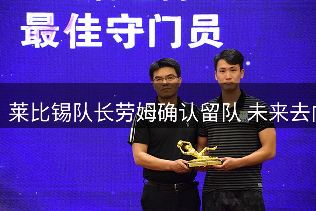 莱比锡队长劳姆确认留队 未来去向将择机而定
