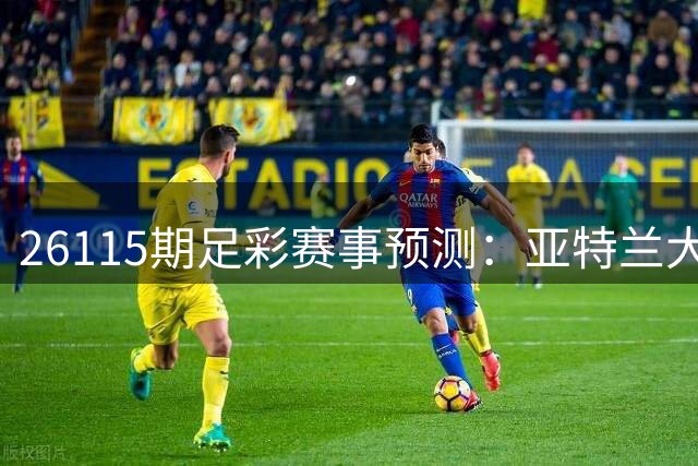 26115期足彩赛事预测：亚特兰大主场稳坐钓鱼台