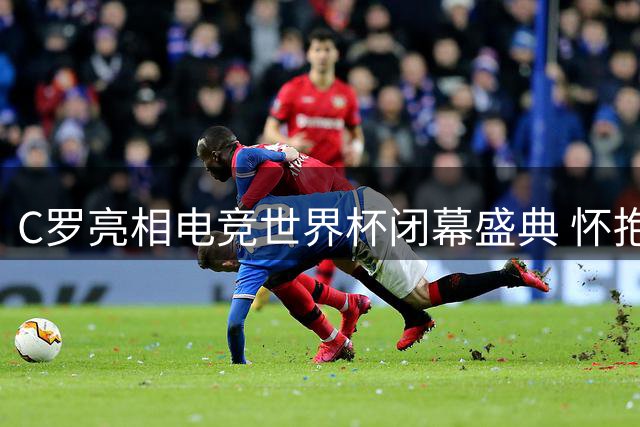 C罗亮相电竞世界杯闭幕盛典 怀抱奖杯发文致谢